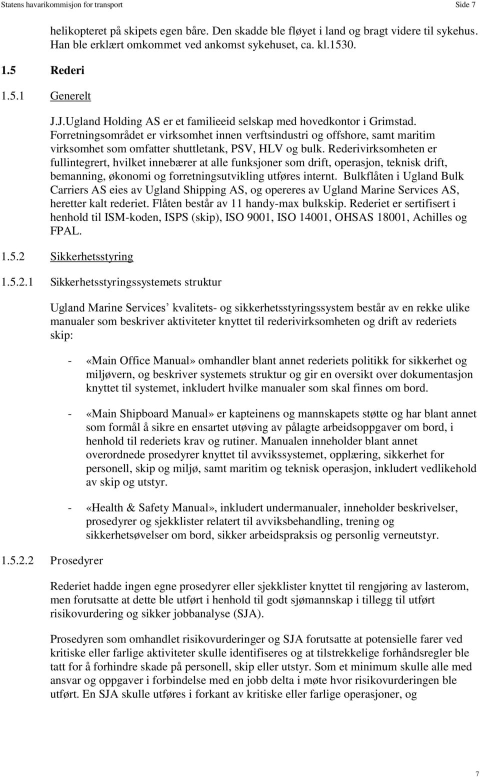 Forretningsområdet er virksomhet innen verftsindustri og offshore, samt maritim virksomhet som omfatter shuttletank, PSV, HLV og bulk.