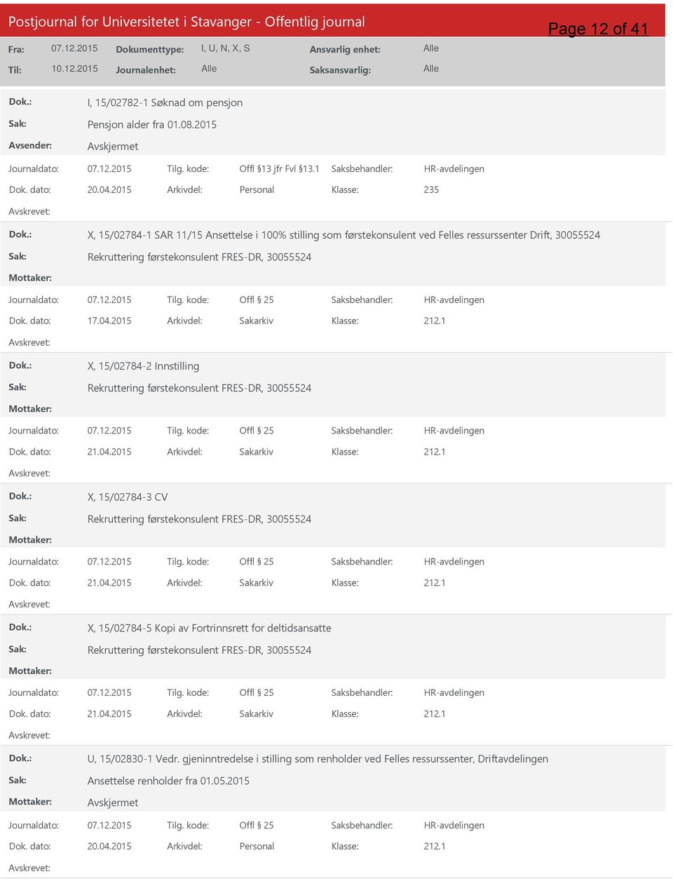 dato: 17.04.2015 Arkivdel: Sakarkiv 212.1 X, 15/02784-2 Innstilling Rekruttering førstekonsulent FRES-DR, 30055524 Dok. dato: 21.04.2015 Arkivdel: Sakarkiv 212.1 X, 15/02784-3 CV Rekruttering førstekonsulent FRES-DR, 30055524 Dok.