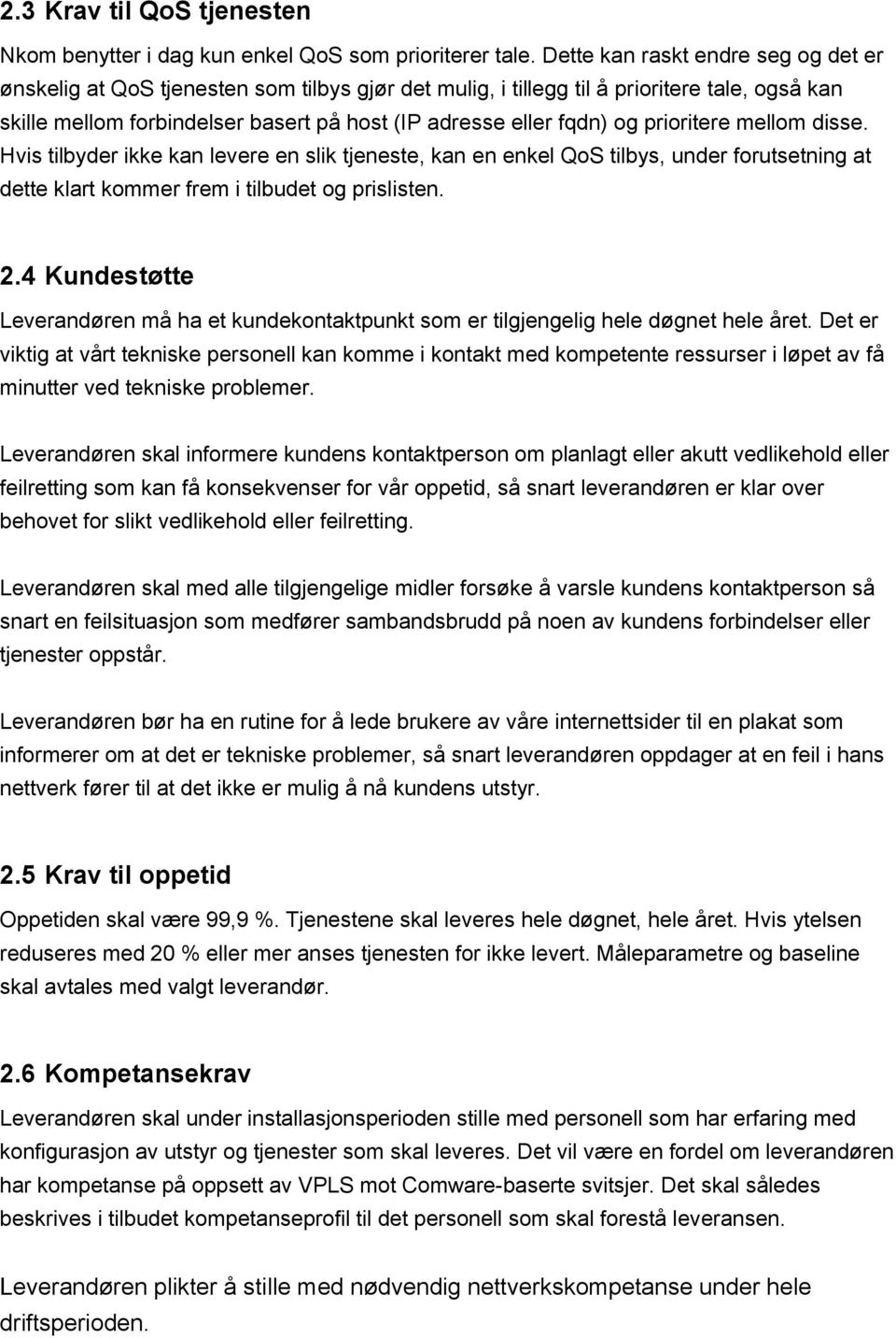 prioritere mellom disse. Hvis tilbyder ikke kan levere en slik tjeneste, kan en enkel QoS tilbys, under forutsetning at dette klart kommer frem i tilbudet og prislisten. 2.