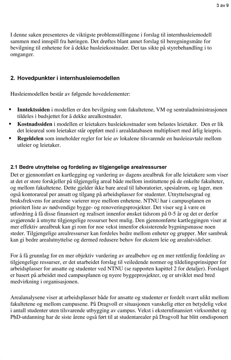 Hovedpunkter i internhusleiemodellen Husleiemodellen består av følgende hovedelementer: Inntektssiden i modellen er den bevilgning som fakultetene, VM og sentraladministrasjonen tildeles i budsjettet