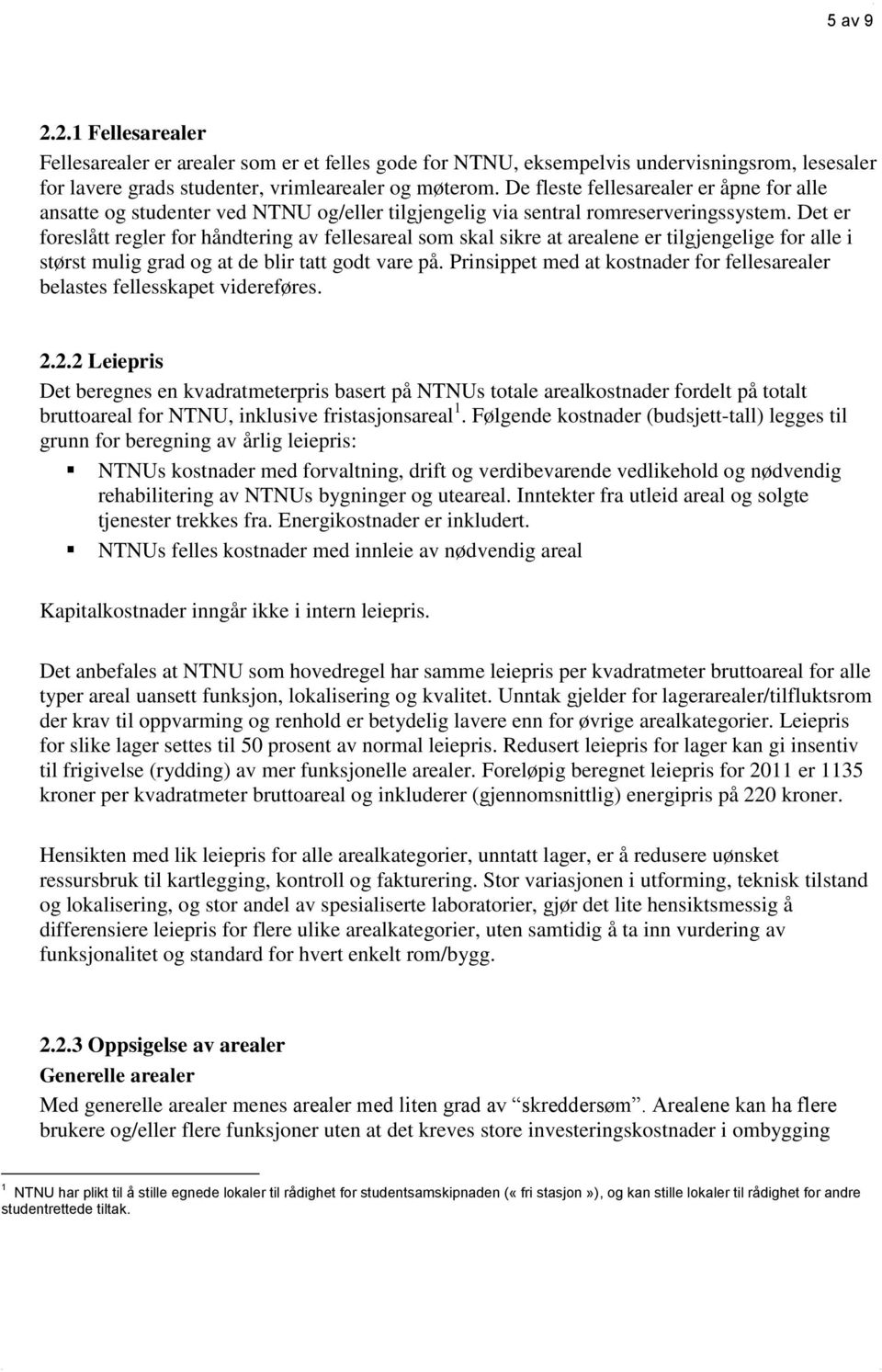 Det er foreslått regler for håndtering av fellesareal som skal sikre at arealene er tilgjengelige for alle i størst mulig grad og at de blir tatt godt vare på.