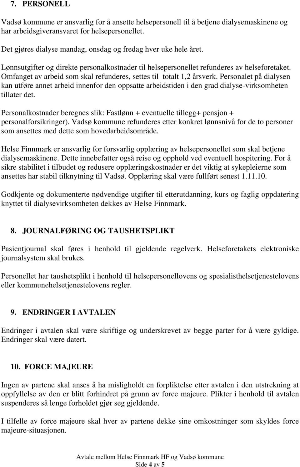 Omfanget av arbeid som skal refunderes, settes til totalt 1,2 årsverk. Personalet på dialysen kan utføre annet arbeid innenfor den oppsatte arbeidstiden i den grad dialyse-virksomheten tillater det.