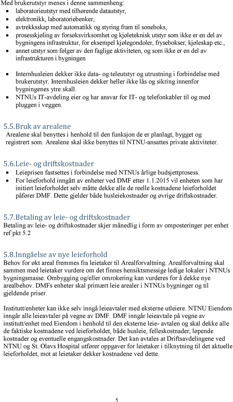 , annet utstyr som følger av den faglige aktiviteten, og som ikke er en del av infrastrukturen i bygningen Internhusleien dekker ikke data- og teleutstyr og utrustning i forbindelse med brukerutstyr.