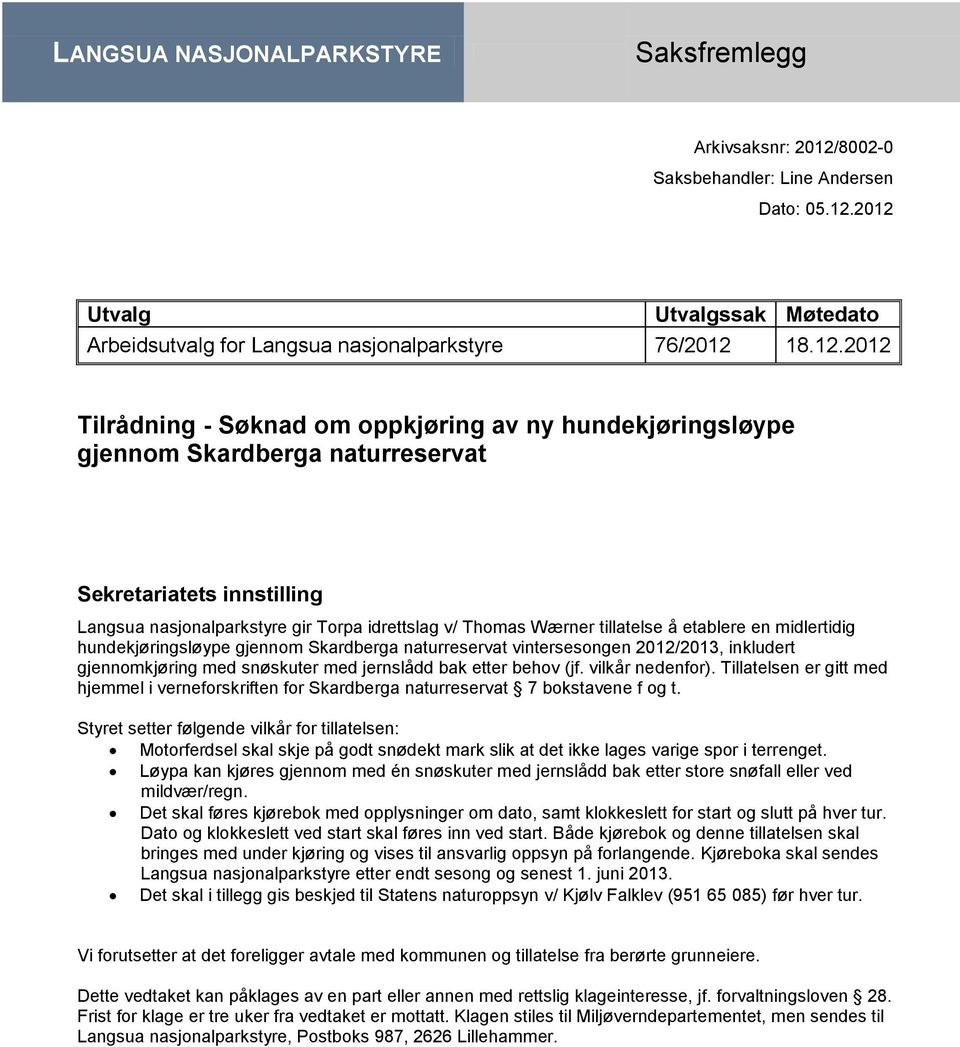 2012 Utvalg Utvalgssak Møtedato Arbeidsutvalg for Langsua nasjonalparkstyre 76/2012 18.12.2012 Tilrådning - Søknad om oppkjøring av ny hundekjøringsløype gjennom Skardberga naturreservat