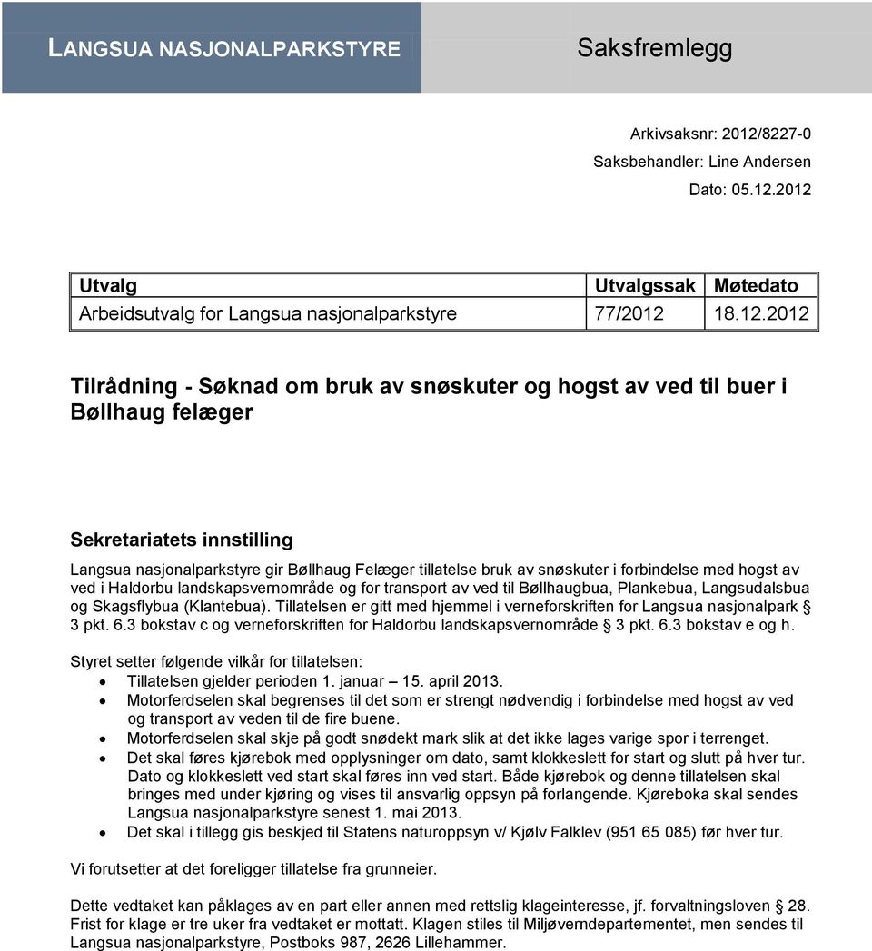 2012 Utvalg Utvalgssak Møtedato Arbeidsutvalg for Langsua nasjonalparkstyre 77/2012 18.12.2012 Tilrådning - Søknad om bruk av snøskuter og hogst av ved til buer i Bøllhaug felæger Sekretariatets