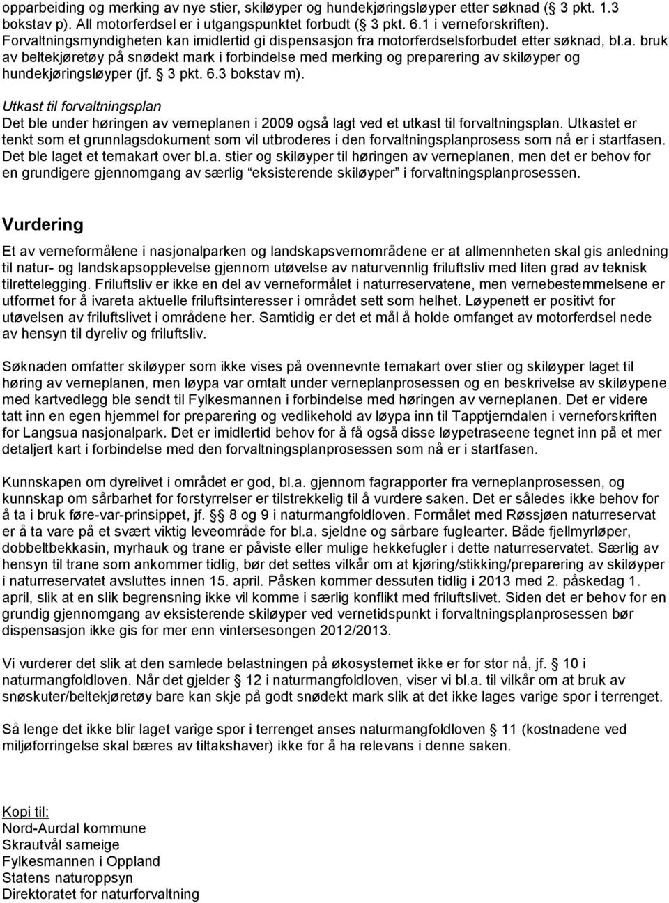 3 pkt. 6.3 bokstav m). Utkast til forvaltningsplan Det ble under høringen av verneplanen i 2009 også lagt ved et utkast til forvaltningsplan.