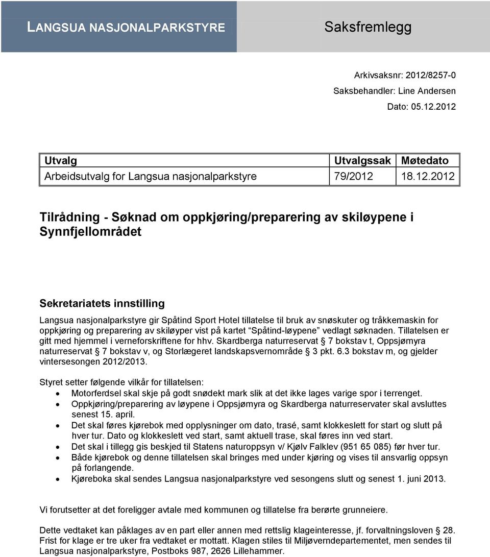 2012 Utvalg Utvalgssak Møtedato Arbeidsutvalg for Langsua nasjonalparkstyre 79/2012 18.12.2012 Tilrådning - Søknad om oppkjøring/preparering av skiløypene i Synnfjellområdet Sekretariatets