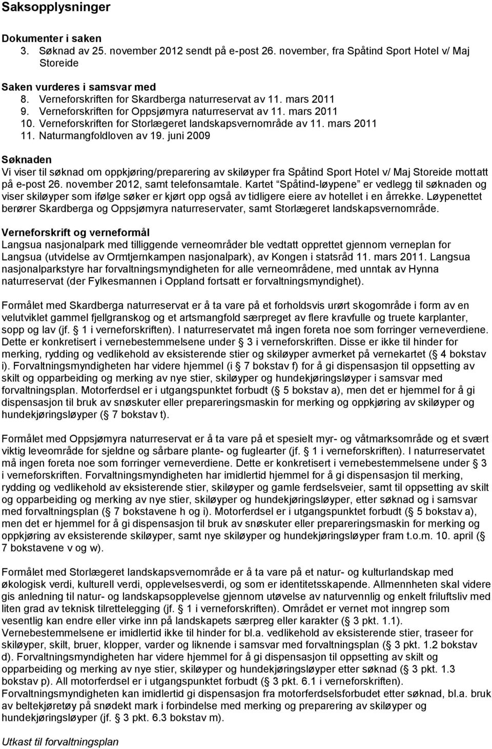 mars 2011 11. Naturmangfoldloven av 19. juni 2009 Søknaden Vi viser til søknad om oppkjøring/preparering av skiløyper fra Spåtind Sport Hotel v/ Maj Storeide mottatt på e-post 26.