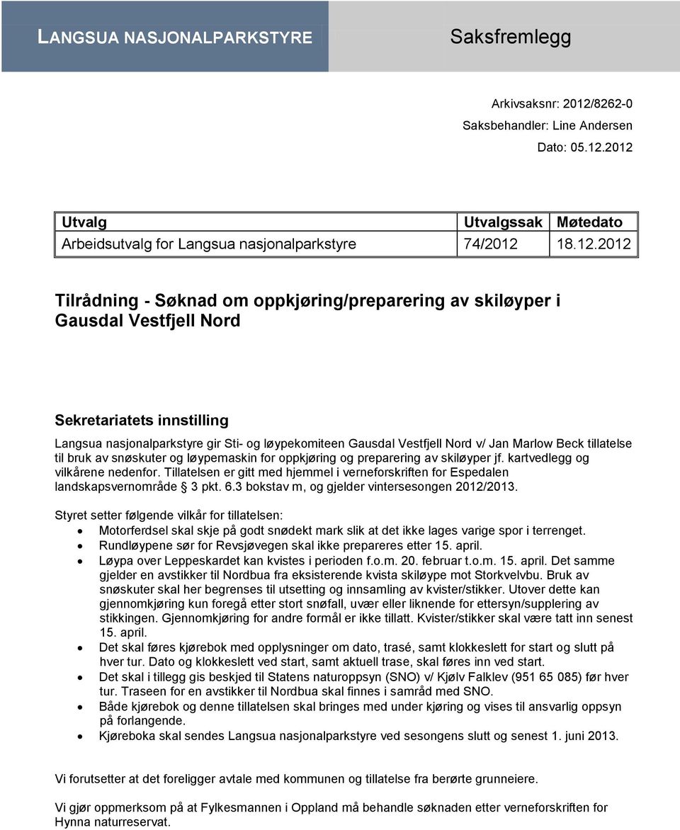 2012 Utvalg Utvalgssak Møtedato Arbeidsutvalg for Langsua nasjonalparkstyre 74/2012 18.12.2012 Tilrådning - Søknad om oppkjøring/preparering av skiløyper i Gausdal Vestfjell Nord Sekretariatets