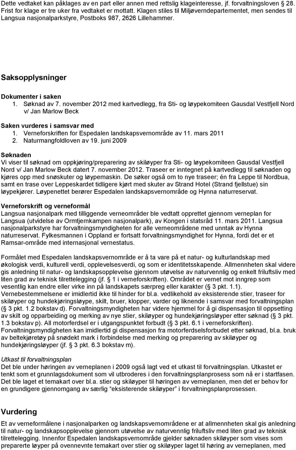 november 2012 med kartvedlegg, fra Sti- og løypekomiteen Gausdal Vestfjell Nord v/ Jan Marlow Beck Saken vurderes i samsvar med 1. Verneforskriften for Espedalen landskapsvernområde av 11.