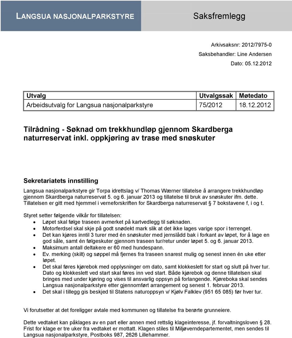 og 6. januar 2013 og tillatelse til bruk av snøskuter ifm. dette. Tillatelsen er gitt med hjemmel i verneforskriften for Skardberga naturreservat 7 bokstavene f, i og t.