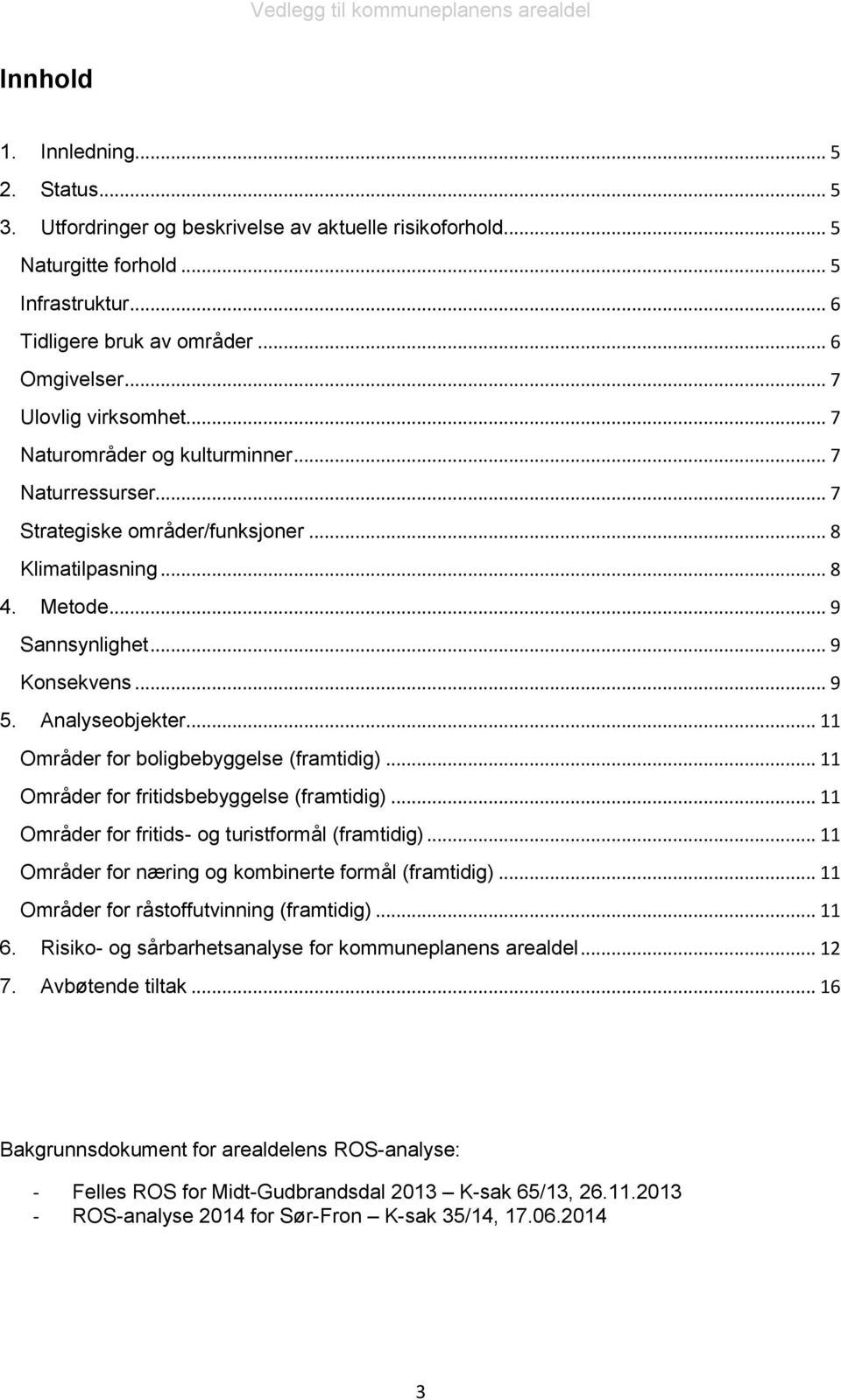 Analyseobjekter... 11 Områder for boligbebyggelse (framtidig)... 11 Områder for fritidsbebyggelse (framtidig)... 11 Områder for fritids- og turistformål (framtidig).