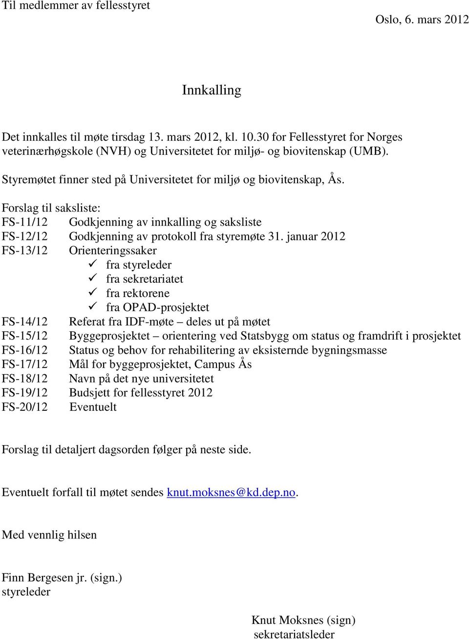 Forslag til saksliste: FS-11/12 Godkjenning av innkalling og saksliste FS-12/12 Godkjenning av protokoll fra styremøte 31.