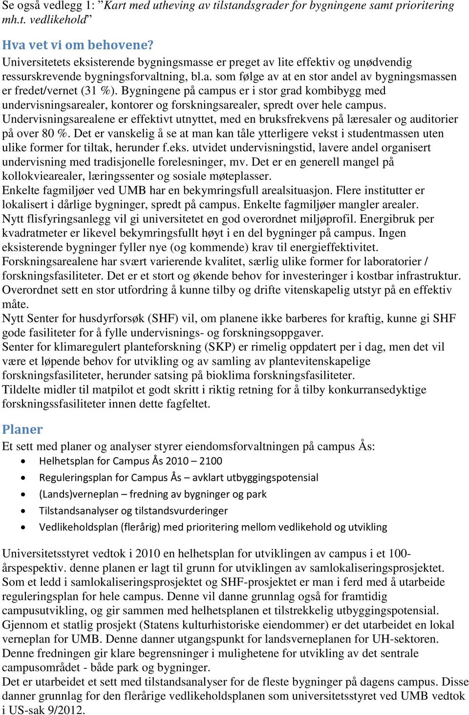 Bygningene på campus er i stor grad kombibygg med undervisningsarealer, kontorer og forskningsarealer, spredt over hele campus.