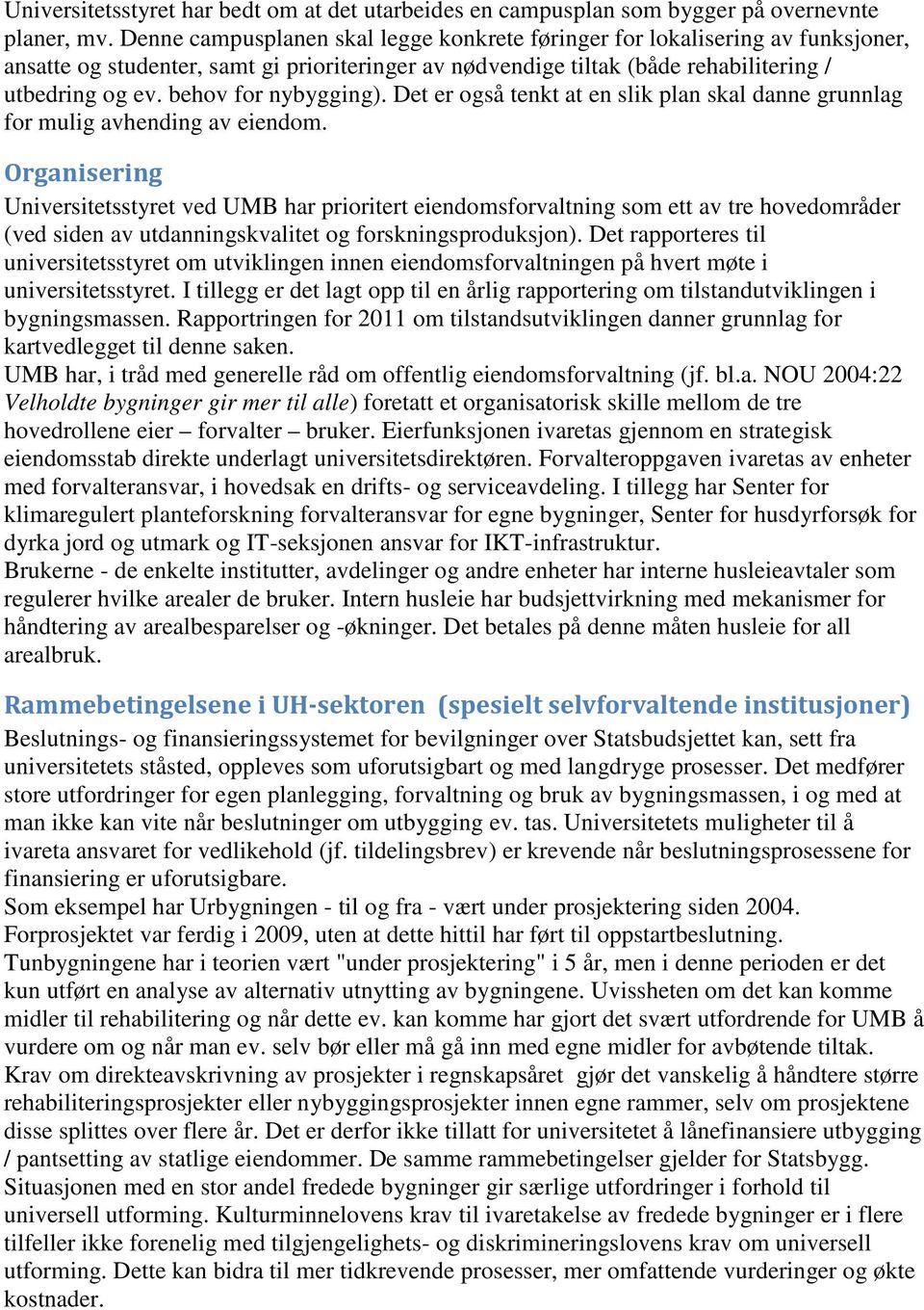 behov for nybygging). Det er også tenkt at en slik plan skal danne grunnlag for mulig avhending av eiendom.