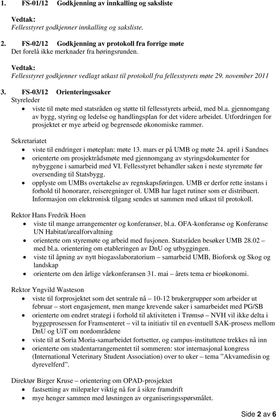 FS-03/12 Orienteringssaker Styreleder viste til møte med statsråden og støtte til fellesstyrets arbeid, med bl.a. gjennomgang av bygg, styring og ledelse og handlingsplan for det videre arbeidet.