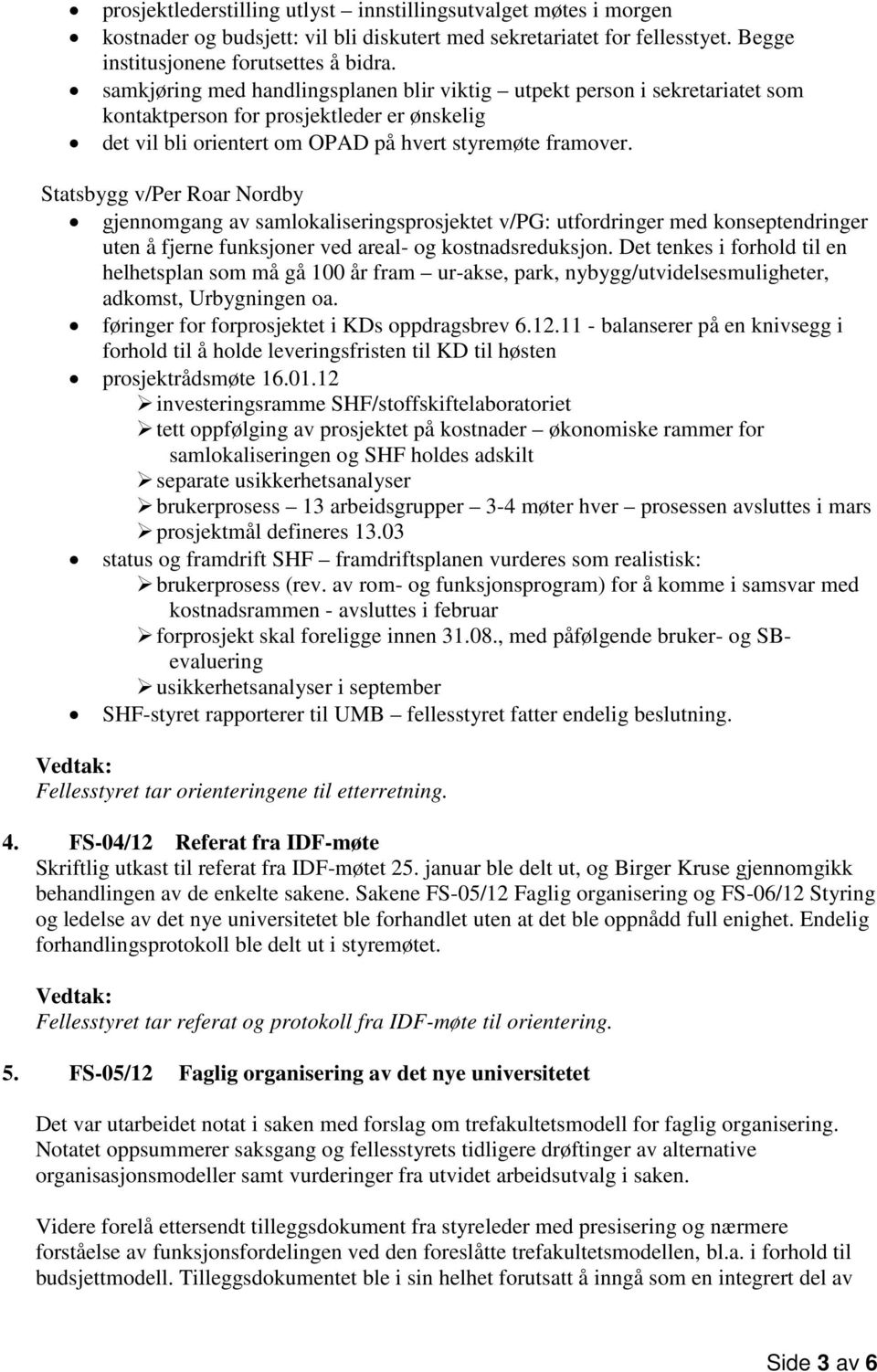 Statsbygg v/per Roar Nordby gjennomgang av samlokaliseringsprosjektet v/pg: utfordringer med konseptendringer uten å fjerne funksjoner ved areal- og kostnadsreduksjon.