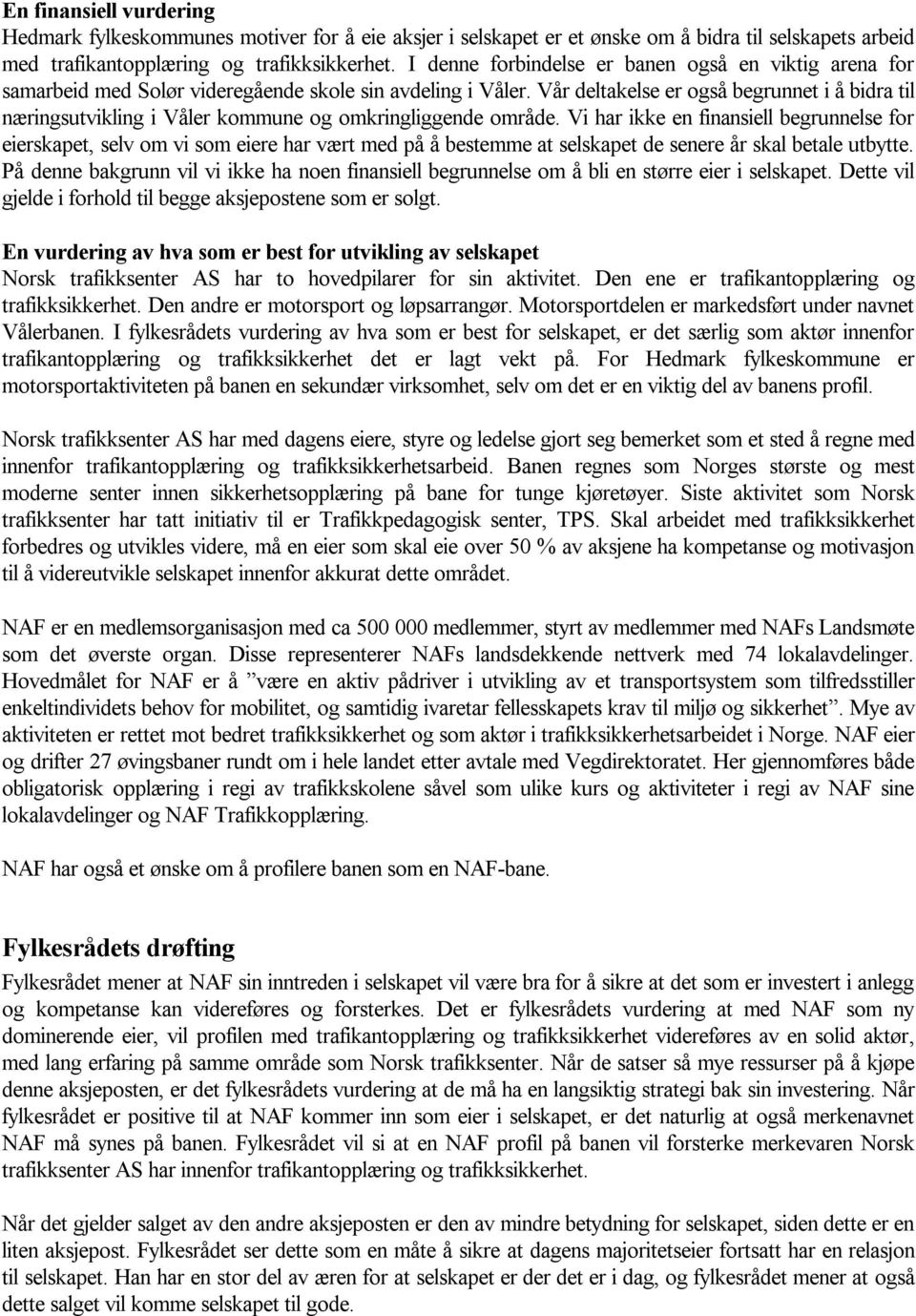 Vår deltakelse er også begrunnet i å bidra til næringsutvikling i Våler kommune og omkringliggende område.