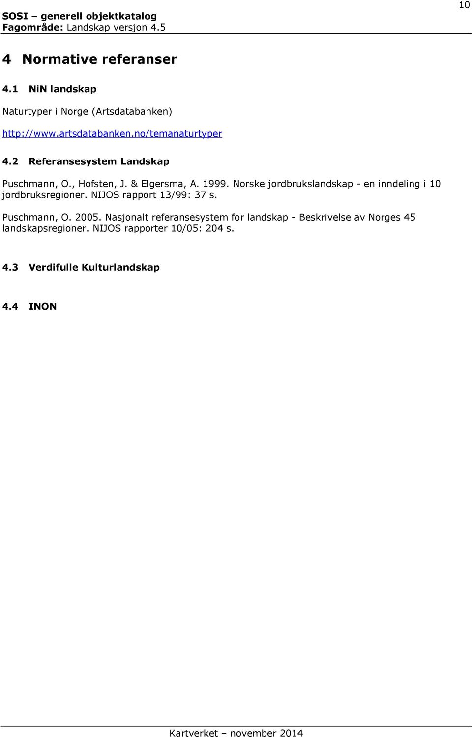 Norske jordbrukslandskap - en inndeling i 10 jordbruksregioner. NIJOS rapport 13/99: 37 s. Puschmann, O. 2005.