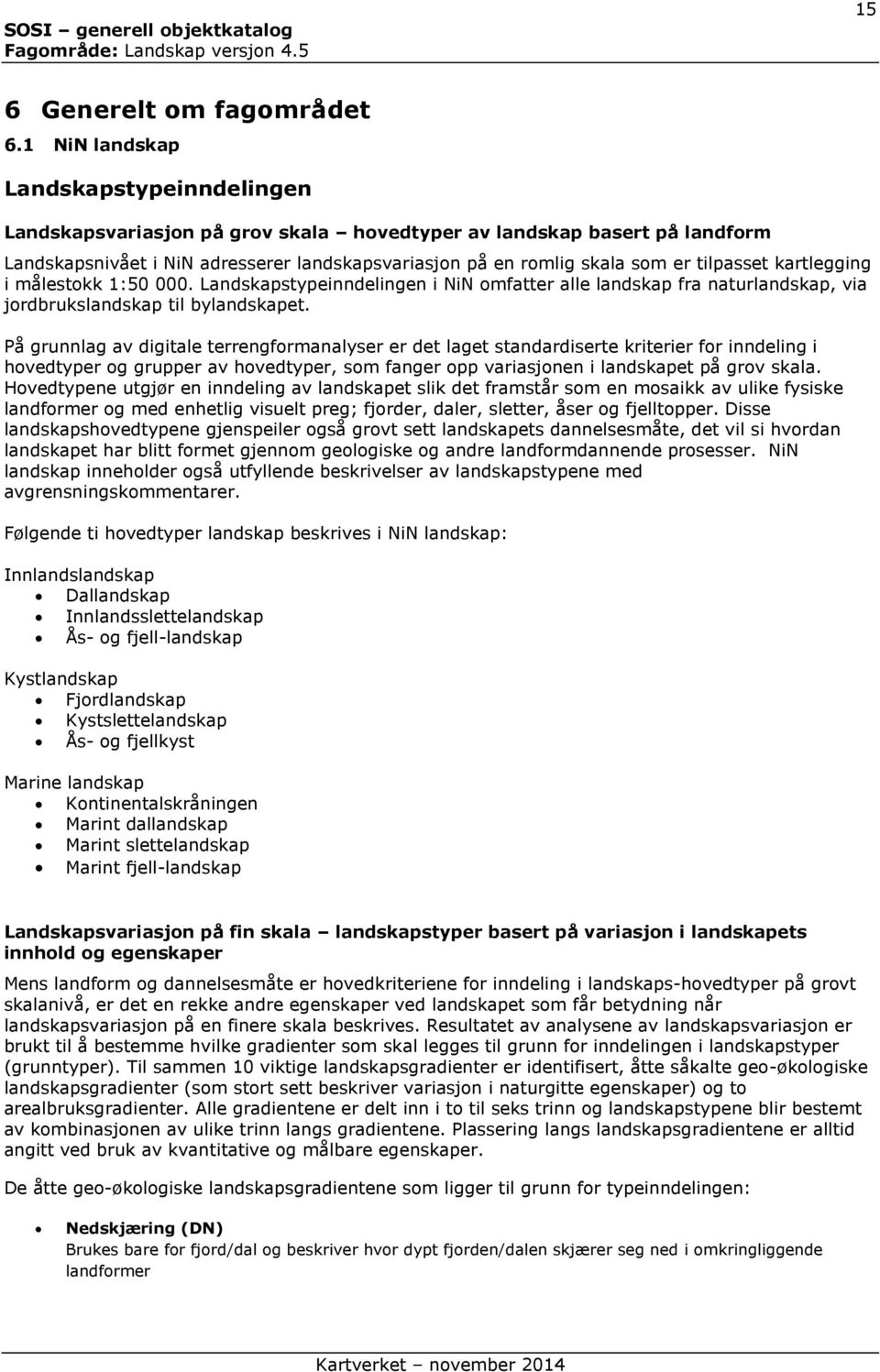 tilpasset kartlegging i målestokk 1:50 000. Landskapstypeinndelingen i NiN omfatter alle landskap fra naturlandskap, via jordbrukslandskap til bylandskapet.