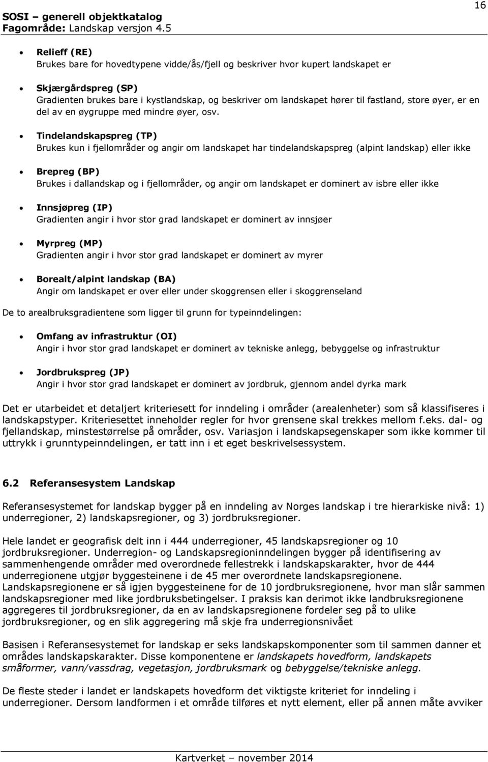 Tindelandskapspreg (TP) Brukes kun i fjellområder og angir om landskapet har tindelandskapspreg (alpint landskap) eller ikke Brepreg (BP) Brukes i dallandskap og i fjellområder, og angir om