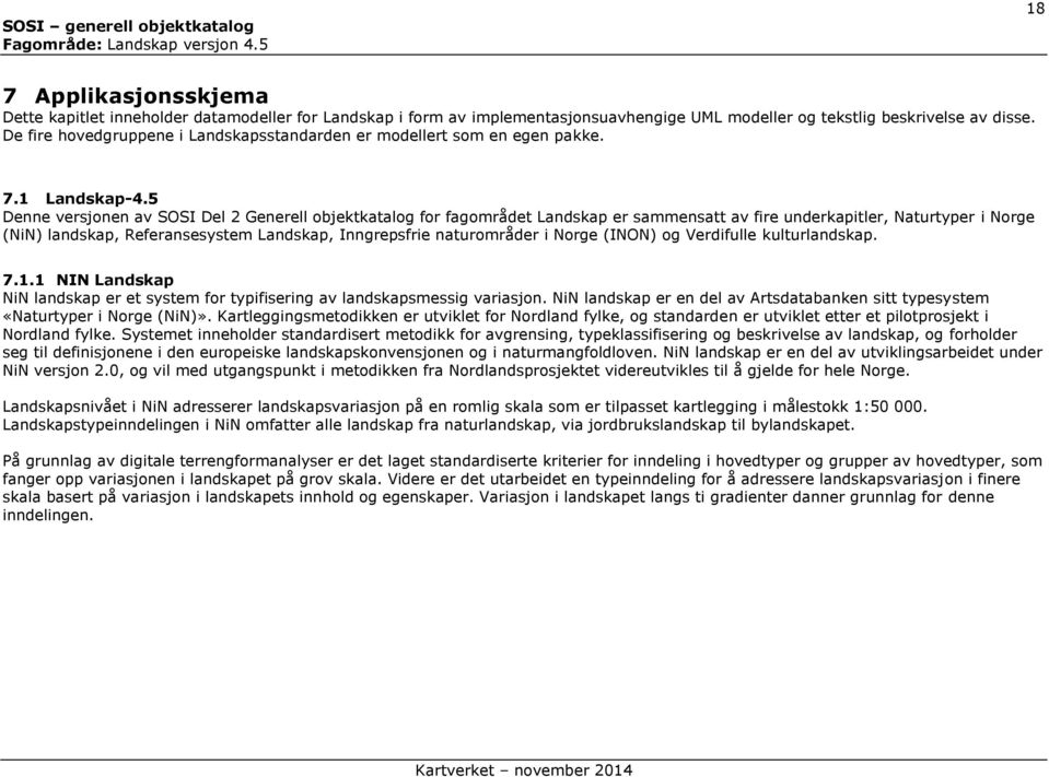 5 Denne versjonen av SOSI Del 2 Generell objektkatalog for fagområdet Landskap er sammensatt av fire underkapitler, Naturtyper i Norge (NiN) landskap, Referansesystem Landskap, Inngrepsfrie