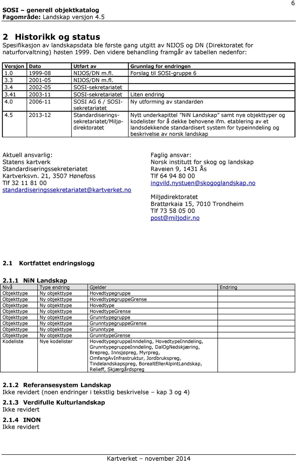 41 2003-11 SOSI-sekretariatet Liten endring 4.0 2006-11 SOSI AG 6 / SOSIsekretariatet Ny utforming av standarden 4.