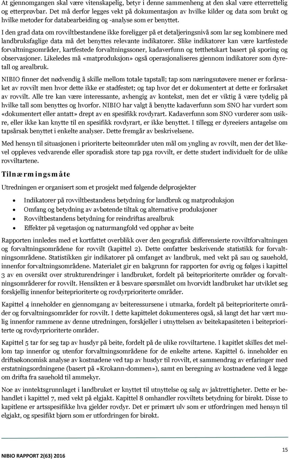 I den grad data om rovviltbestandene ikke foreligger på et detaljeringsnivå som lar seg kombinere med landbruksfaglige data må det benyttes relevante indikatorer.