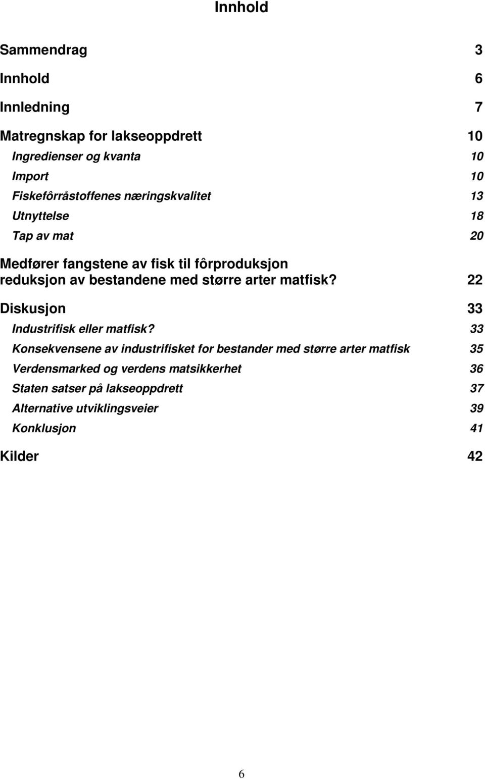 bestandene med større arter matfisk? 22 Diskusjon 33 Industrifisk eller matfisk?