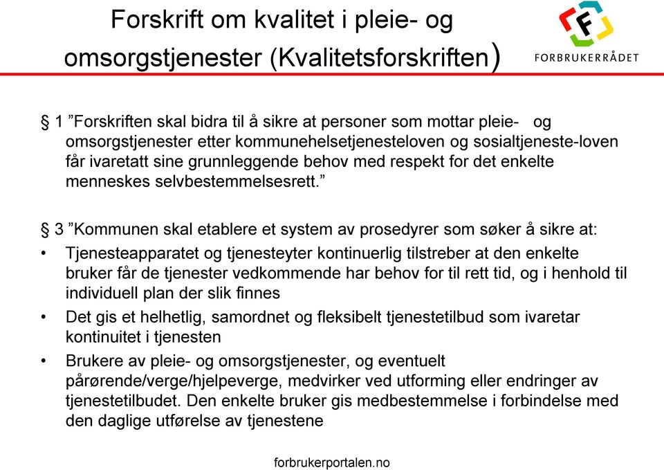 3 Kommunen skal etablere et system av prosedyrer som søker å sikre at: Tjenesteapparatet og tjenesteyter kontinuerlig tilstreber at den enkelte bruker får de tjenester vedkommende har behov for til