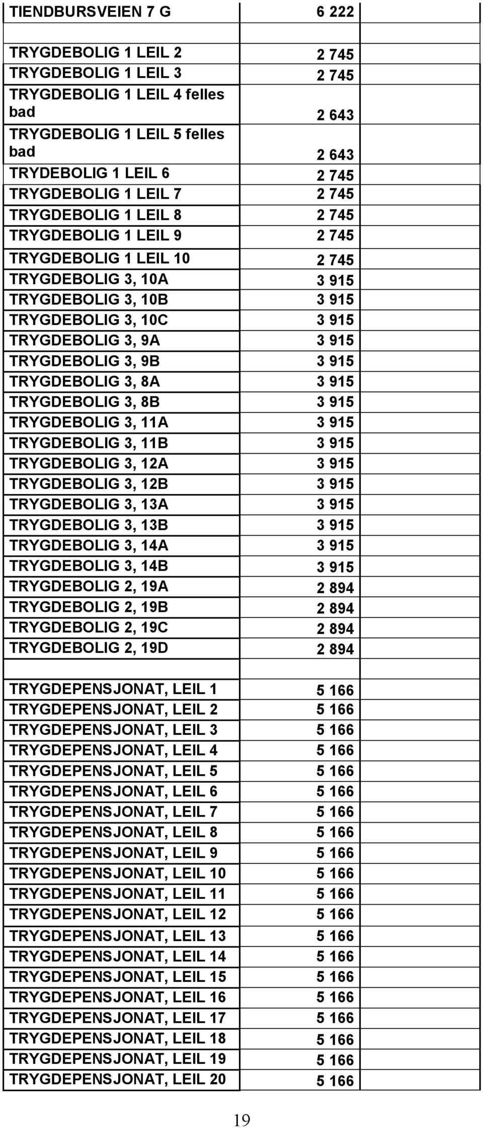 TRYGDEBOLIG 3, 9B 3 915 TRYGDEBOLIG 3, 8A 3 915 TRYGDEBOLIG 3, 8B 3 915 TRYGDEBOLIG 3, 11A 3 915 TRYGDEBOLIG 3, 11B 3 915 TRYGDEBOLIG 3, 12A 3 915 TRYGDEBOLIG 3, 12B 3 915 TRYGDEBOLIG 3, 13A 3 915