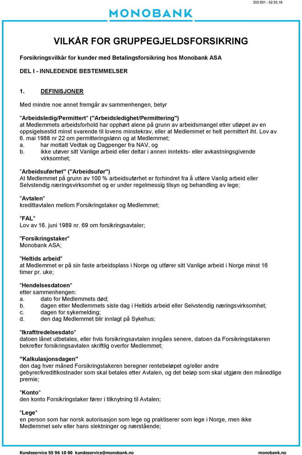 etter utløpet av en oppsigelsestid minst svarende til lovens minstekrav, eller at Medlemmet er helt permittert iht. Lov av 6. mai 1988 nr 22 om permitteringslønn og at Medlemmet; a.