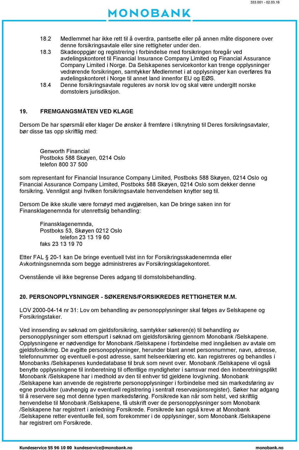 Da Selskapenes servicekontor kan trenge opplysninger vedrørende forsikringen, samtykker Medlemmet i at opplysninger kan overføres fra avdelingskontoret i Norge til annet land innenfor EU og EØS. 18.