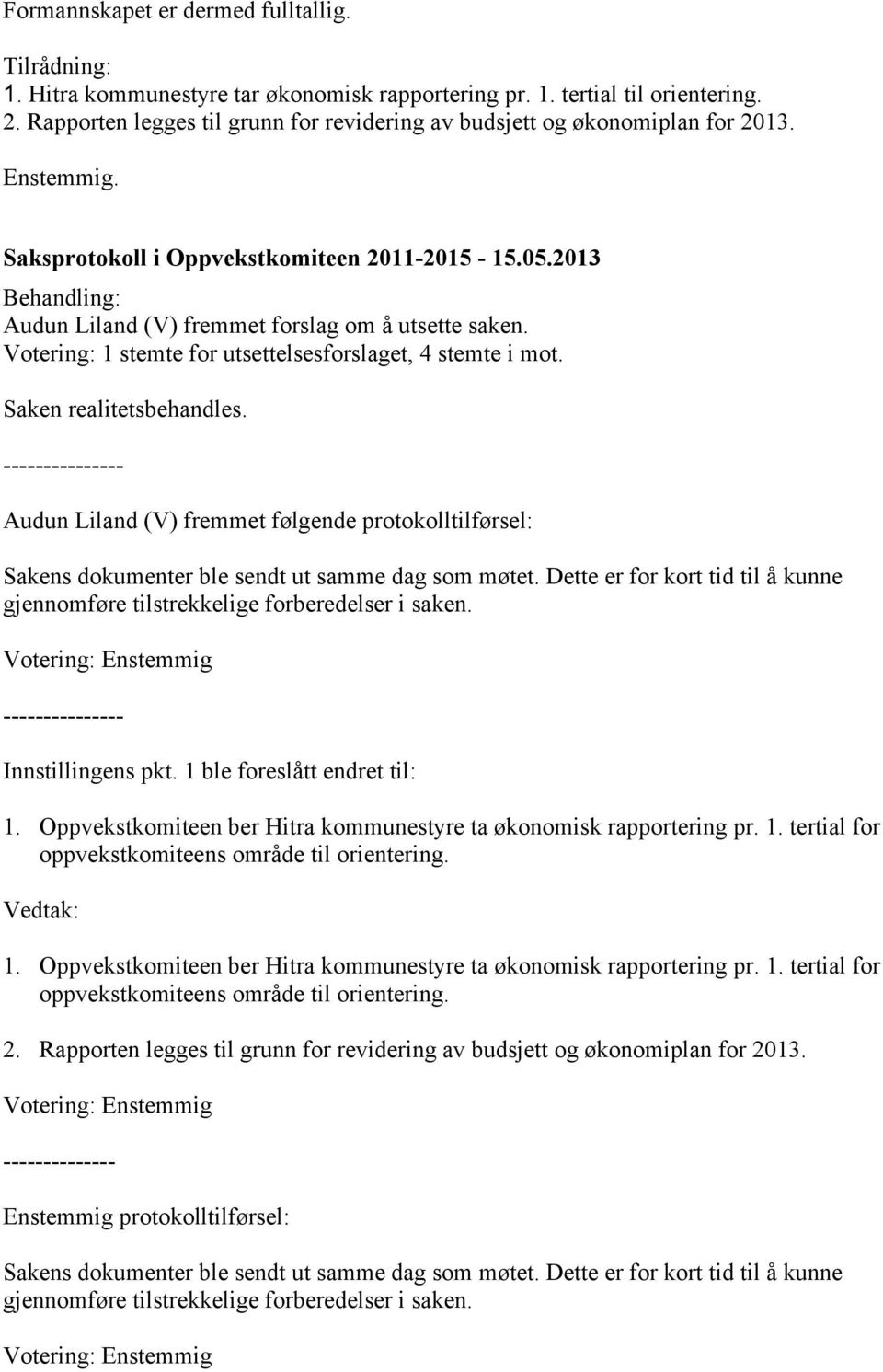 Votering: 1 stemte for utsettelsesforslaget, 4 stemte i mot. Saken realitetsbehandles.