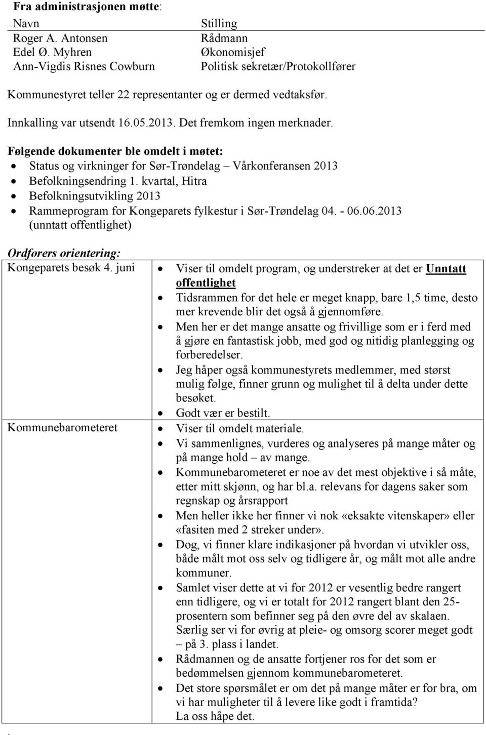 Det fremkom ingen merknader. Følgende dokumenter ble omdelt i møtet: Status og virkninger for Sør-Trøndelag Vårkonferansen 2013 Befolkningsendring 1.