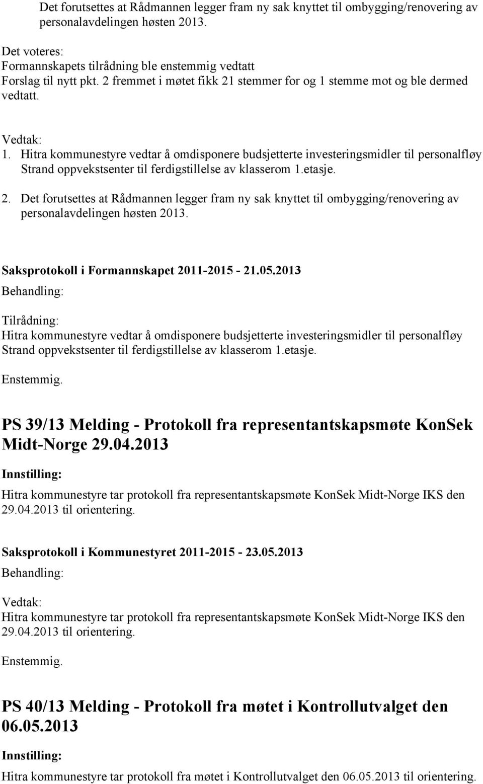 etasje. 2. Det forutsettes at Rådmannen legger fram ny sak knyttet til ombygging/renovering av personalavdelingen høsten 2013. Saksprotokoll i Formannskapet 2011-2015 - 21.05.