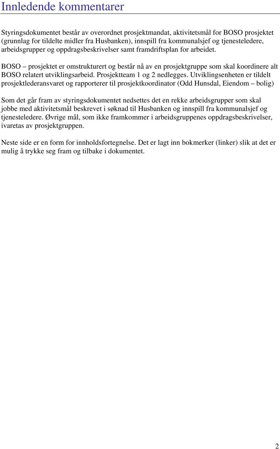 BOSO prosjektet er omstrukturert og består nå av en prosjektgruppe som skal koordinere alt BOSO relatert utviklingsarbeid. Prosjektteam 1 og 2 nedlegges.