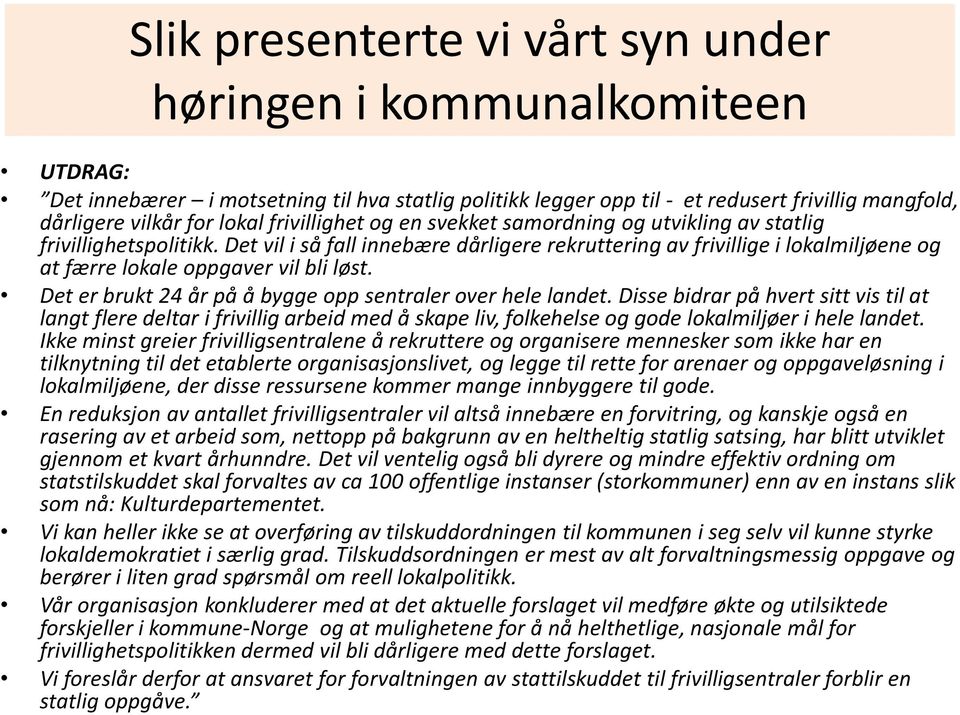 Det vil i så fall innebære dårligere rekruttering av frivillige i lokalmiljøene og at færre lokale oppgaver vil bli løst. Det er brukt 24 år på å bygge opp sentraler over hele landet.