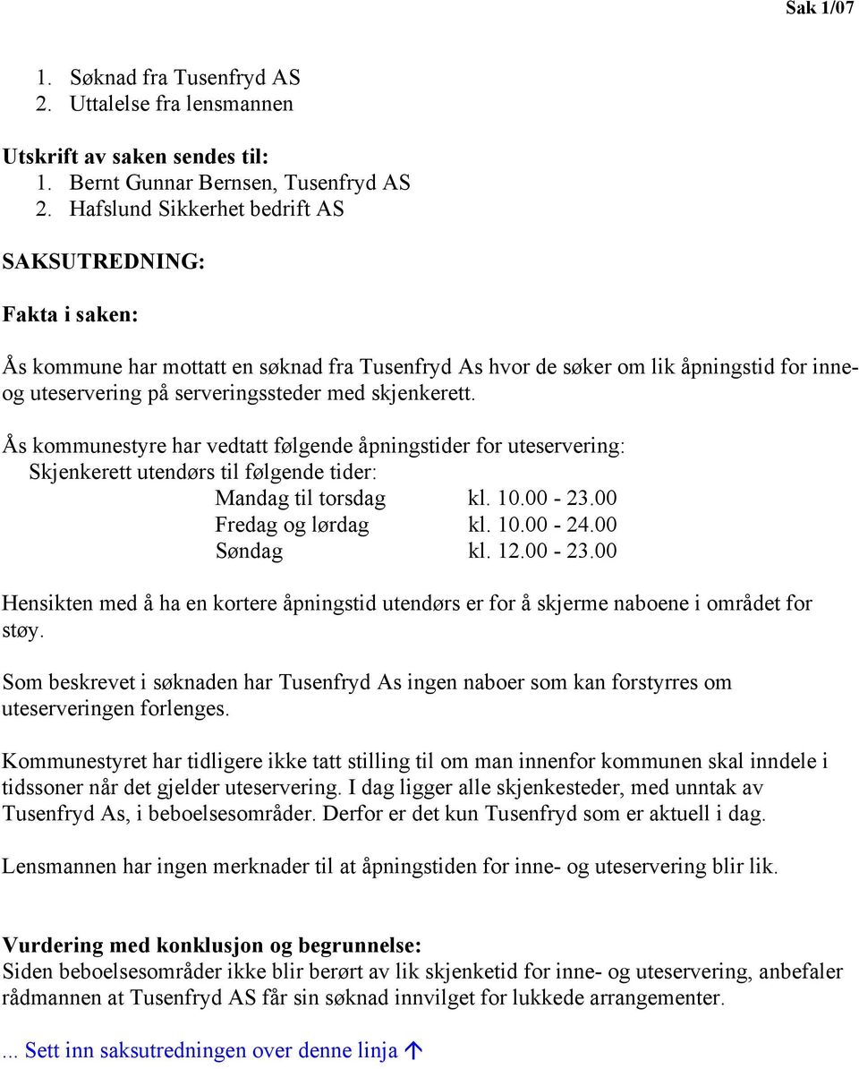 skjenkerett. Ås kommunestyre har vedtatt følgende åpningstider for uteservering: Skjenkerett utendørs til følgende tider: Mandag til torsdag kl. 10.00-23.00 Fredag og lørdag kl. 10.00-24.00 Søndag kl.