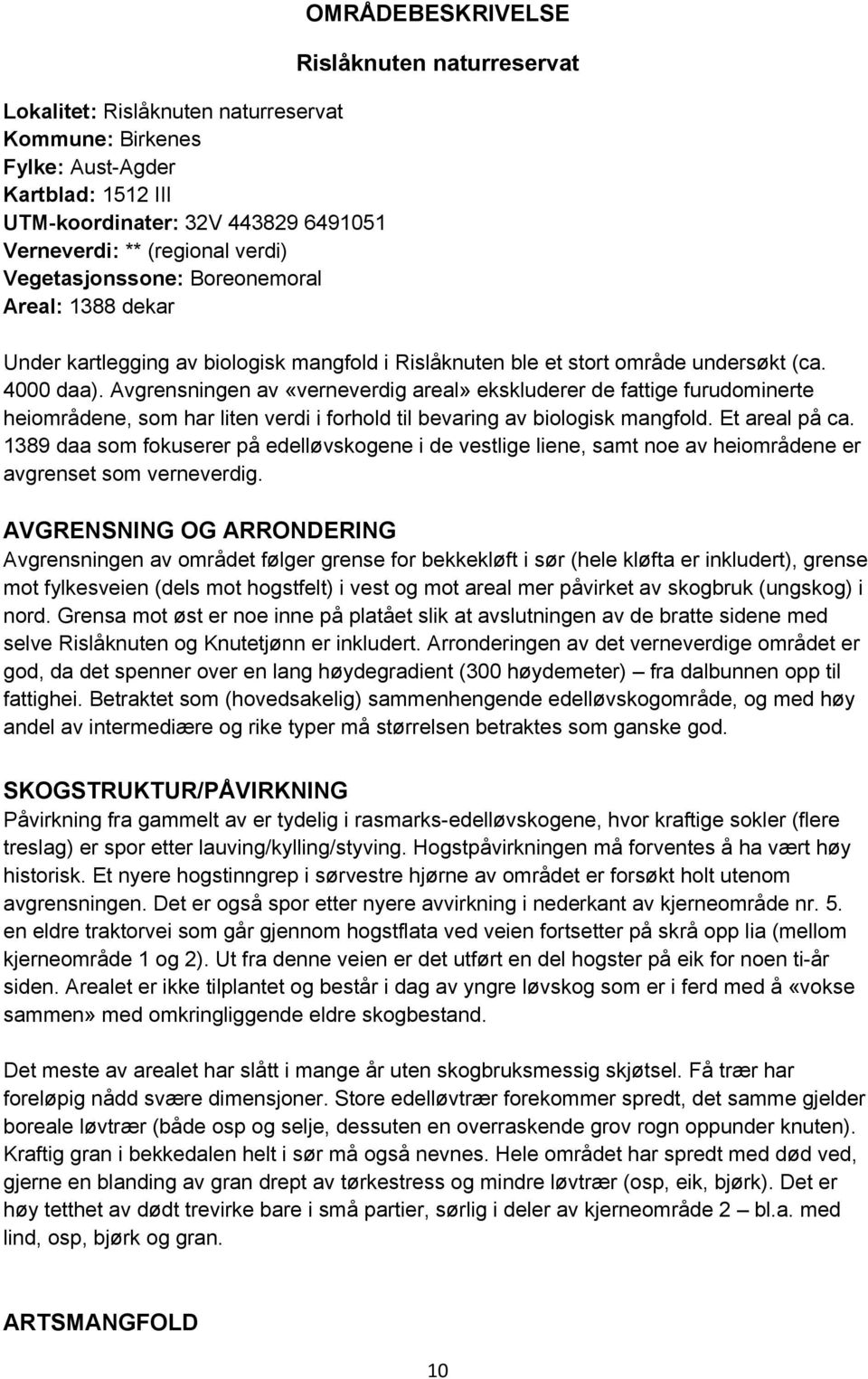 Avgrensningen av «verneverdig areal» ekskluderer de fattige furudominerte heiområdene, som har liten verdi i forhold til bevaring av biologisk mangfold. Et areal på ca.