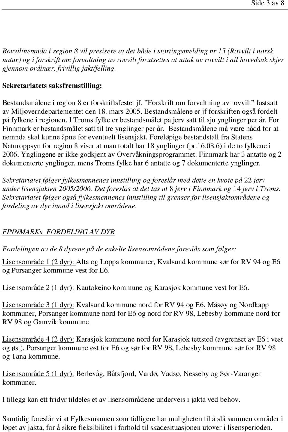 Forskrift om forvaltning av rovvilt fastsatt av Miljøverndepartementet den 18. mars 2005. Bestandsmålene er jf forskriften også fordelt på fylkene i regionen.