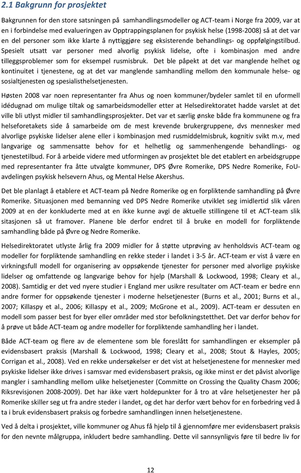 Spesielt utsatt var personer med alvorlig psykisk lidelse, ofte i kombinasjon med andre tilleggsproblemer som for eksempel rusmisbruk.