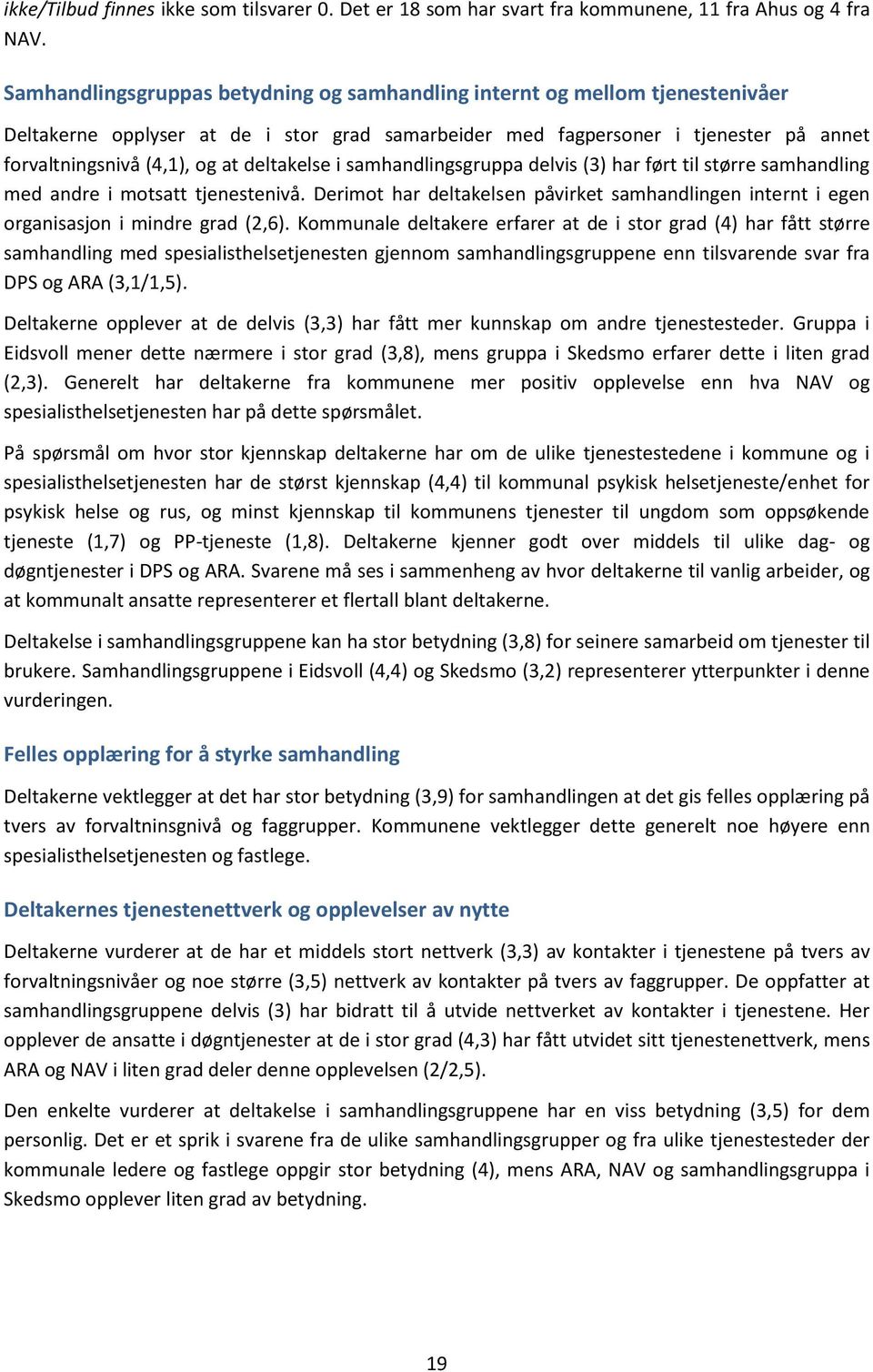 deltakelse i samhandlingsgruppa delvis (3) har ført til større samhandling med andre i motsatt tjenestenivå.