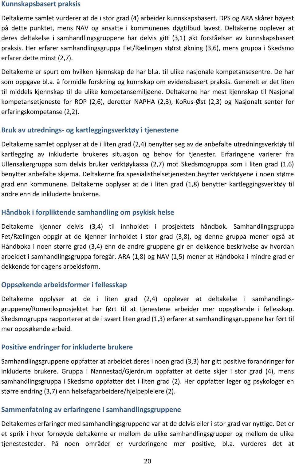 Her erfarer samhandlingsgruppa Fet/Rælingen størst økning (3,6), mens gruppa i Skedsmo erfarer dette minst (2,7). Deltakerne er spurt om hvilken kjennskap de har bl.a. til ulike nasjonale kompetansesentre.