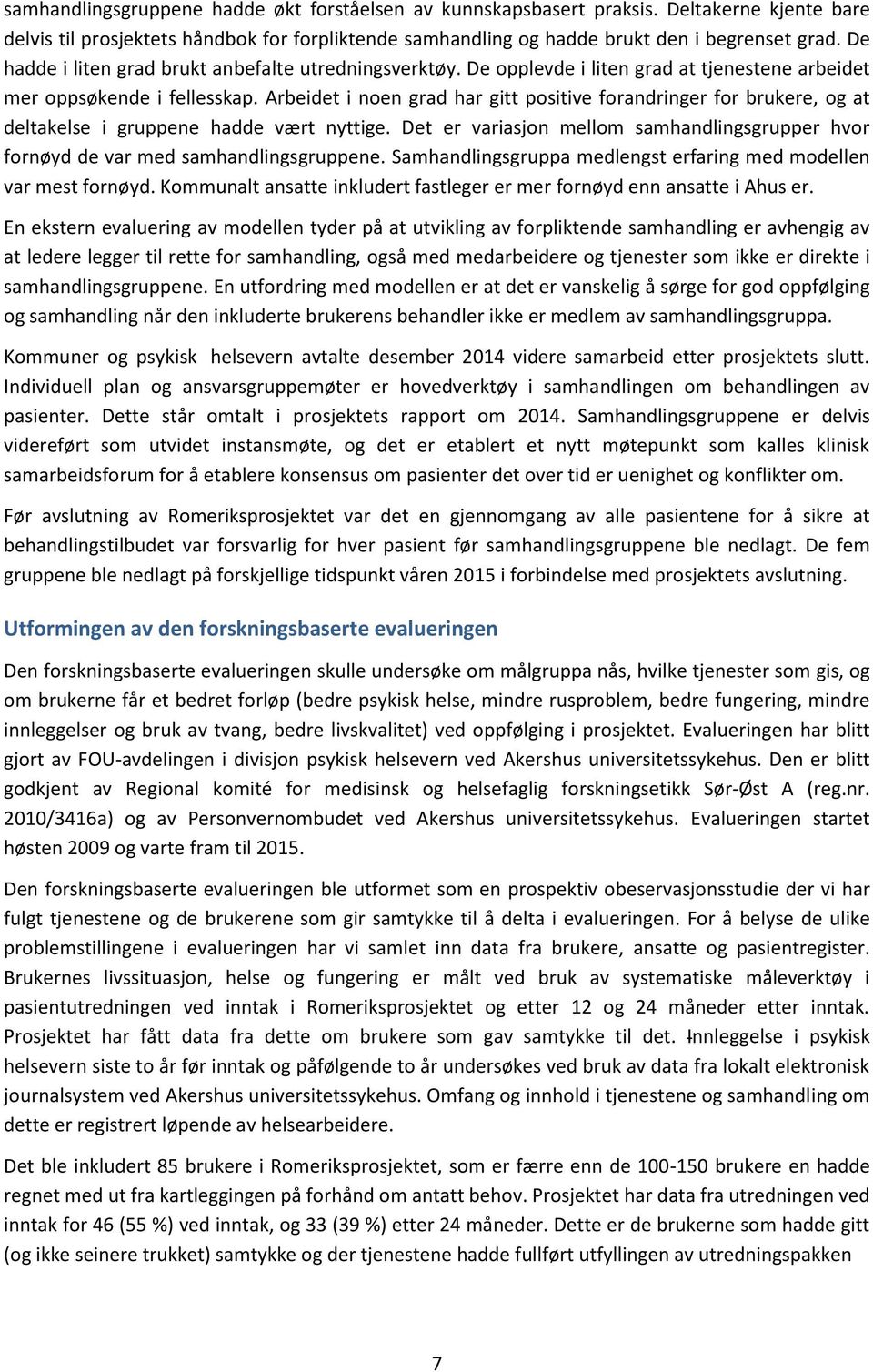 Arbeidet i noen grad har gitt positive forandringer for brukere, og at deltakelse i gruppene hadde vært nyttige.