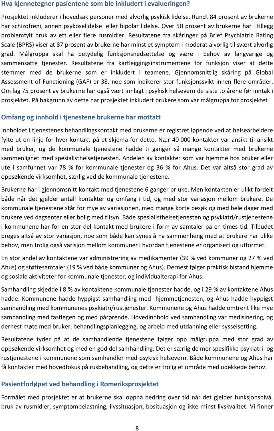 Resultatene fra skåringer på Brief Psychiatric Rating Scale (BPRS) viser at 87 prosent av brukerne har minst et symptom i moderat alvorlig til svært alvorlig grad.