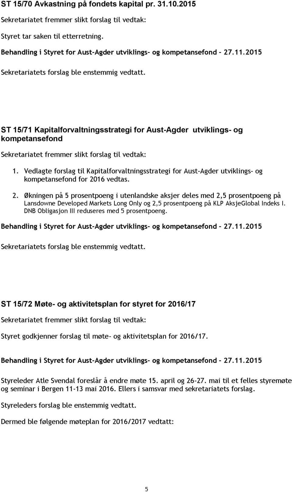 16 vedtas. 2. Økningen på 5 prosentpoeng i utenlandske aksjer deles med 2,5 prosentpoeng på Lansdowne Developed Markets Long Only og 2,5 prosentpoeng på KLP AksjeGlobal Indeks I.