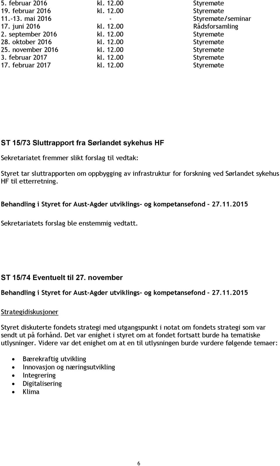 ST 15/74 Eventuelt til 27. november Strategidiskusjoner Styret diskuterte fondets strategi med utgangspunkt i notat om fondets strategi som var sendt ut på forhånd.