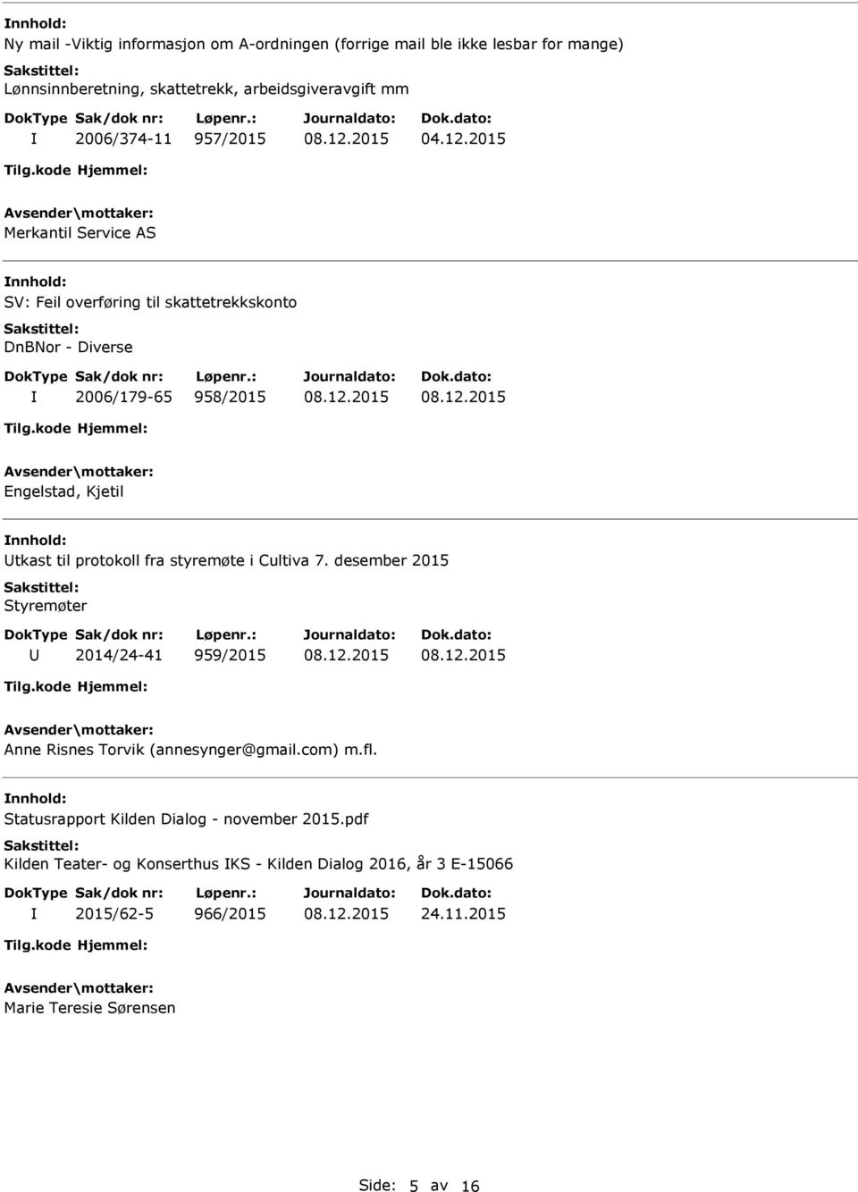 2015 Merkantil Service AS SV: Feil overføring til skattetrekkskonto DnBNor - Diverse 2006/179-65 958/2015 Engelstad, Kjetil tkast til protokoll fra