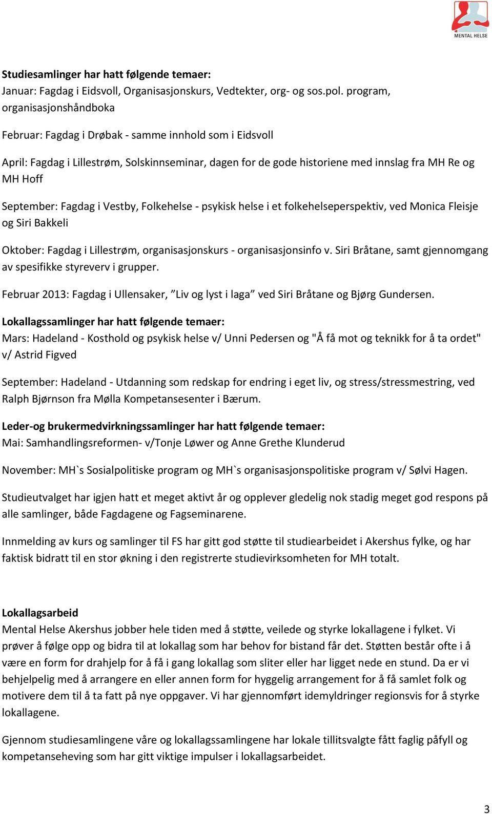 September: Fagdag i Vestby, Folkehelse - psykisk helse i et folkehelseperspektiv, ved Monica Fleisje og Siri Bakkeli Oktober: Fagdag i Lillestrøm, organisasjonskurs - organisasjonsinfo v.